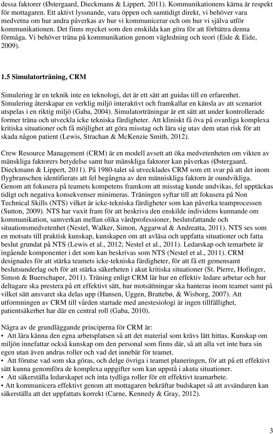 Det finns mycket som den enskilda kan göra för att förbättra denna förmåga. Vi behöver träna på kommunikation genom vägledning och teori (Eide & Eide, 2009). 1.