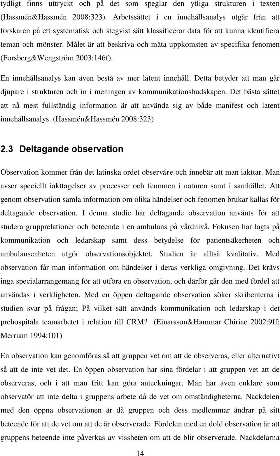 Målet är att beskriva och mäta uppkomsten av specifika fenomen (Forsberg&Wengström 2003:146f). En innehållsanalys kan även bestå av mer latent innehåll.