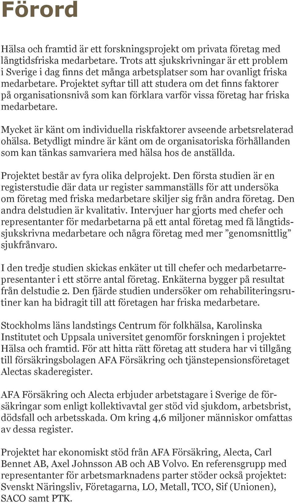 Projektet syftar till att studera om det finns faktorer på organisationsnivå som kan förklara varför vissa företag har friska medarbetare.