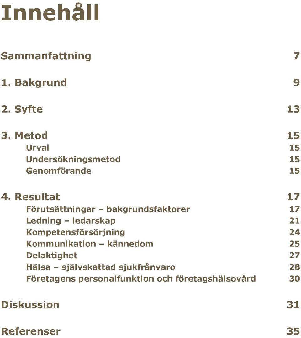 Resultat 17 Förutsättningar bakgrundsfaktorer 17 Ledning ledarskap 21 Kompetensförsörjning