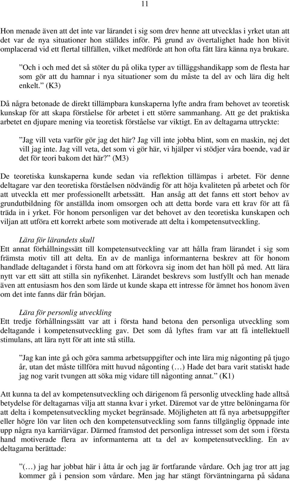 Och i och med det så stöter du på olika typer av tilläggshandikapp som de flesta har som gör att du hamnar i nya situationer som du måste ta del av och lära dig helt enkelt.