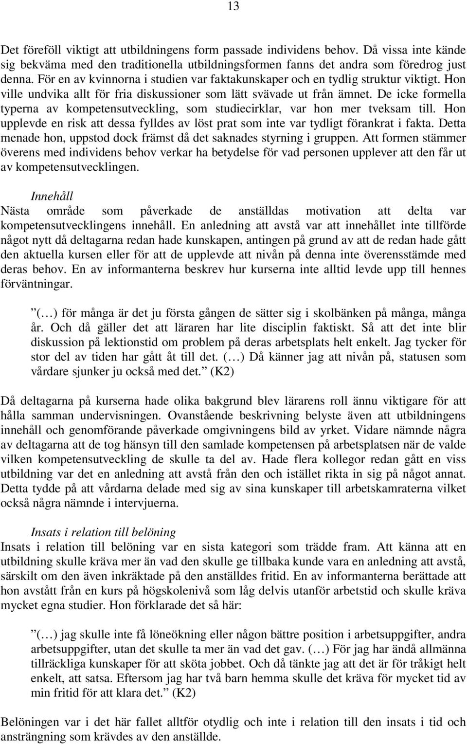 De icke formella typerna av kompetensutveckling, som studiecirklar, var hon mer tveksam till. Hon upplevde en risk att dessa fylldes av löst prat som inte var tydligt förankrat i fakta.