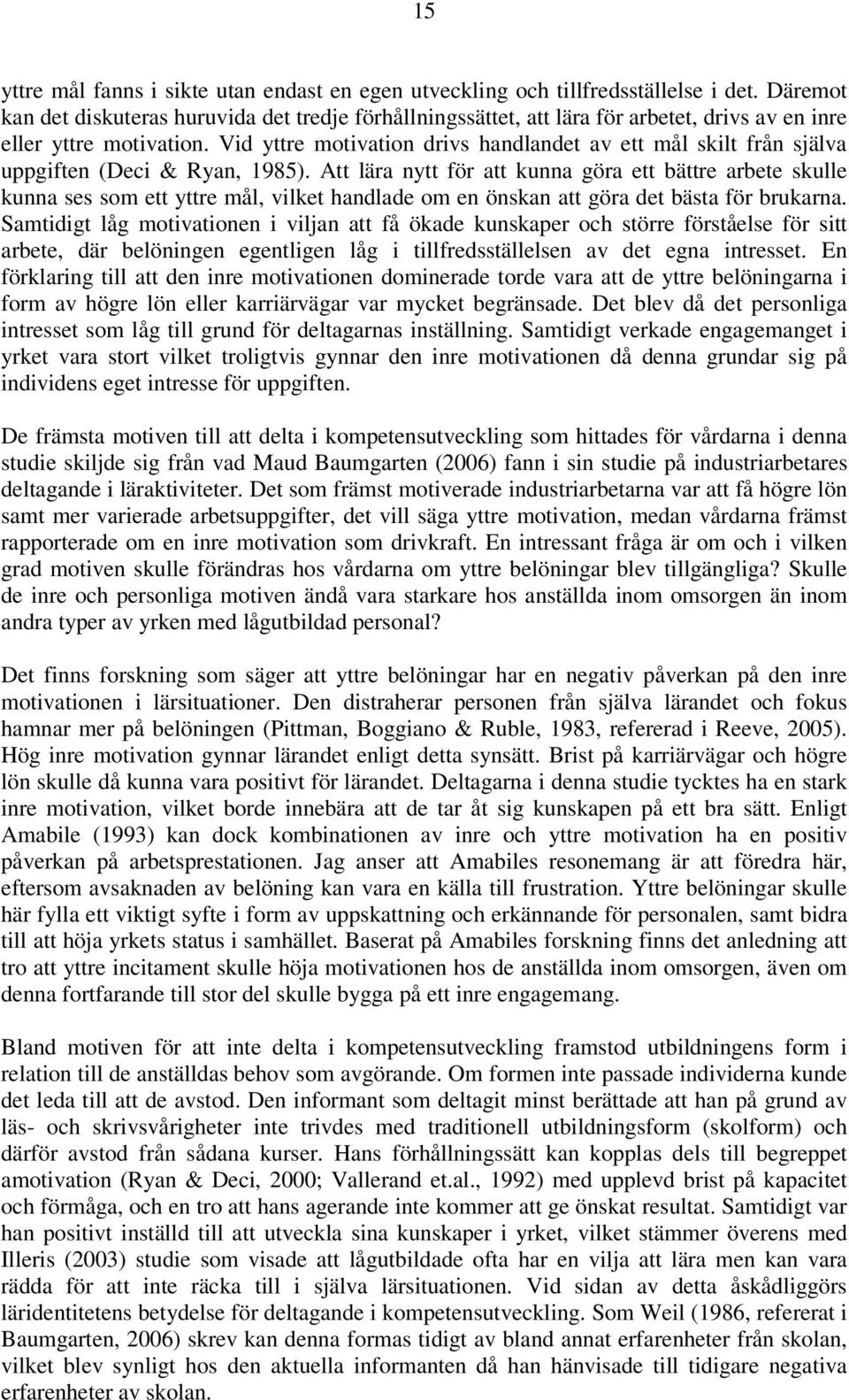 Vid yttre motivation drivs handlandet av ett mål skilt från själva uppgiften (Deci & Ryan, 1985).