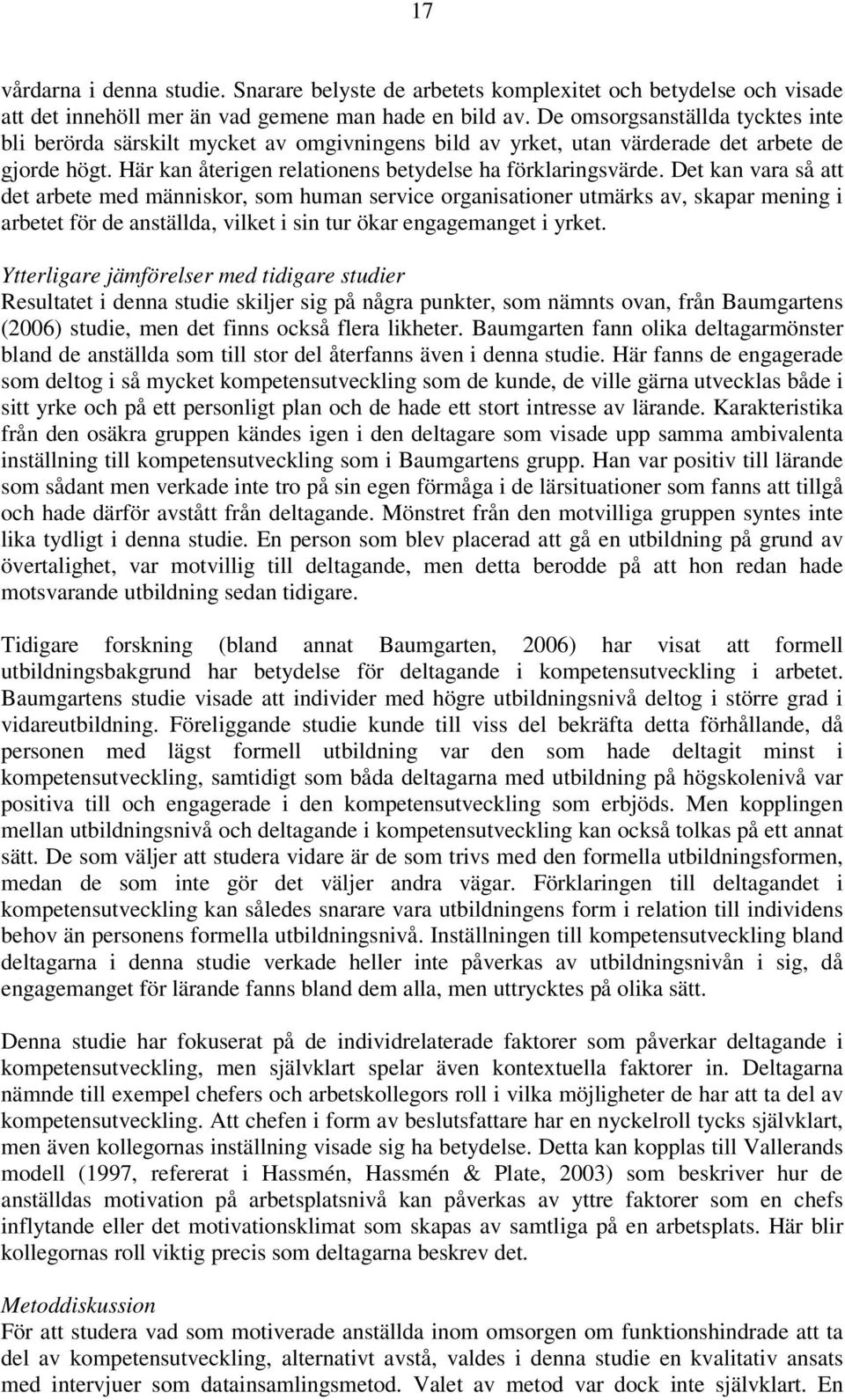 Det kan vara så att det arbete med människor, som human service organisationer utmärks av, skapar mening i arbetet för de anställda, vilket i sin tur ökar engagemanget i yrket.