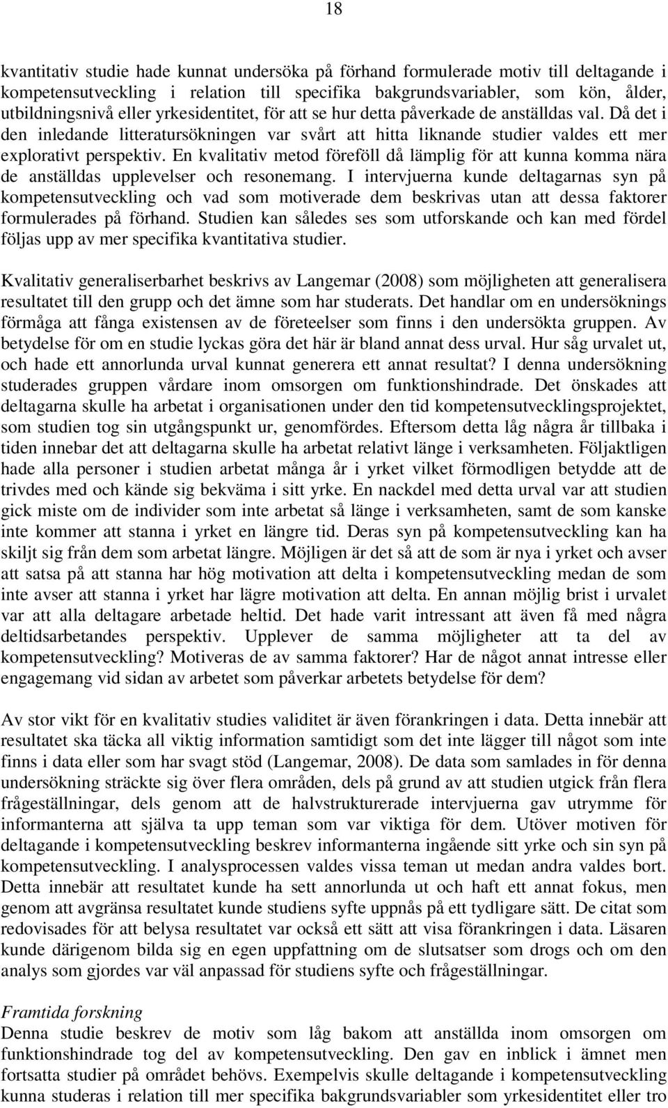 En kvalitativ metod föreföll då lämplig för att kunna komma nära de anställdas upplevelser och resonemang.