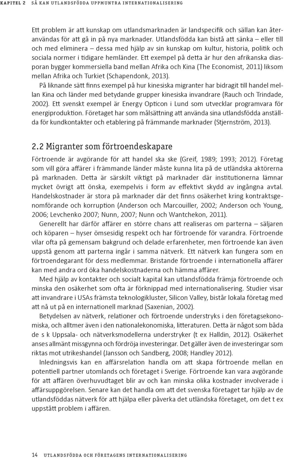 Ett exempel på detta är hur den afrikanska diasporan bygger kommersiella band mellan Afrika och Kina (The Economist, 2011) liksom mellan Afrika och Turkiet (Schapendonk, 2013).