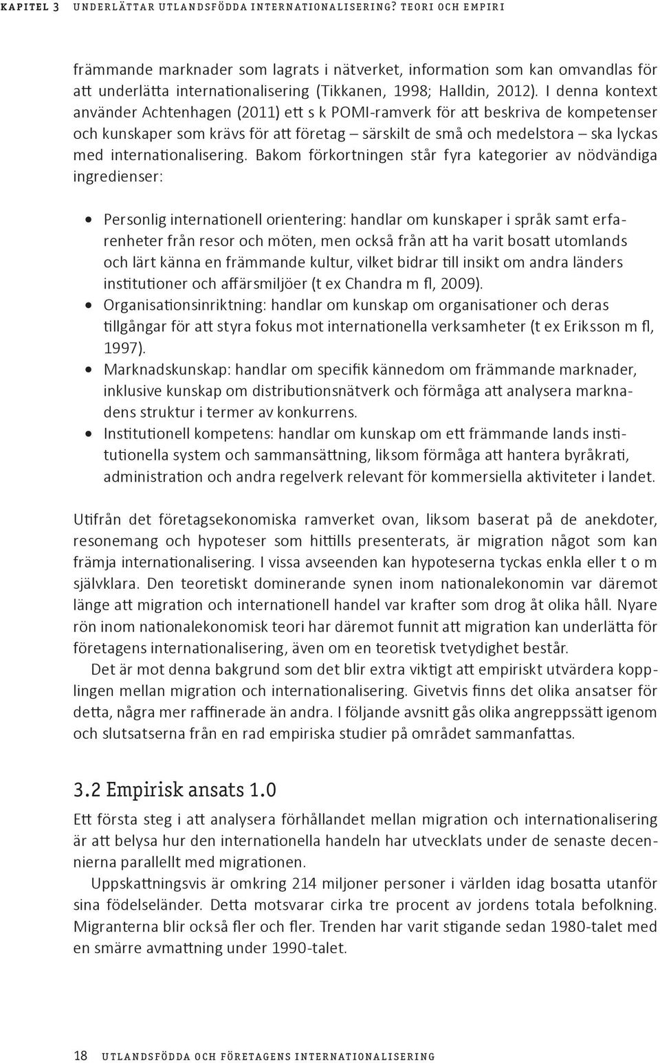 I denna kontext använder Achtenhagen (2011) ett s k POMI-ramverk för att beskriva de kompetenser och kunskaper som krävs för att företag särskilt de små och medelstora ska lyckas med