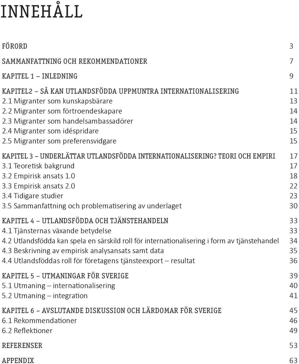 5 Migranter som preferensvidgare 15 KAPITEL 3 UNDERLÄTTAR UTLANDSFÖDDA INTERNATIONALISERING? TEORI OCH EMPIRI 17 3.1 Teoretisk bakgrund 17 3.2 Empirisk ansats 1.0 18 3.3 Empirisk ansats 2.0 22 3.