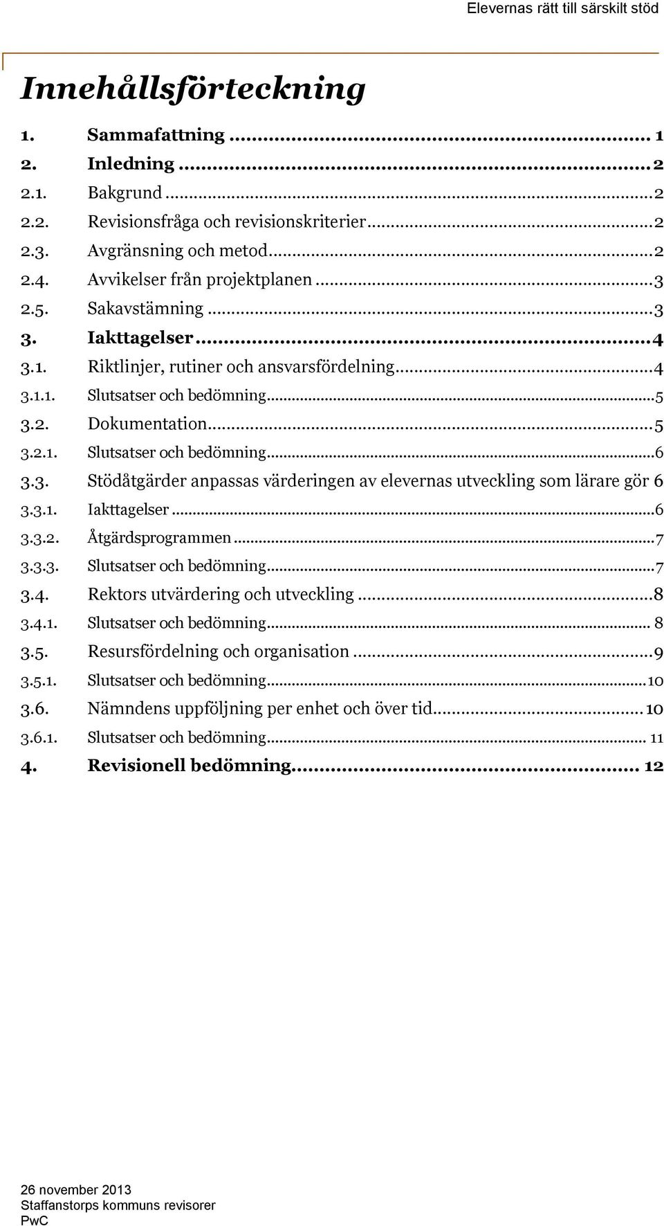 3.1. Iakttagelser... 6 3.3.2. Åtgärdsprogrammen... 7 3.3.3. Slutsatser och bedömning... 7 3.4. Rektors utvärdering och utveckling... 8 3.4.1. Slutsatser och bedömning... 8 3.5.