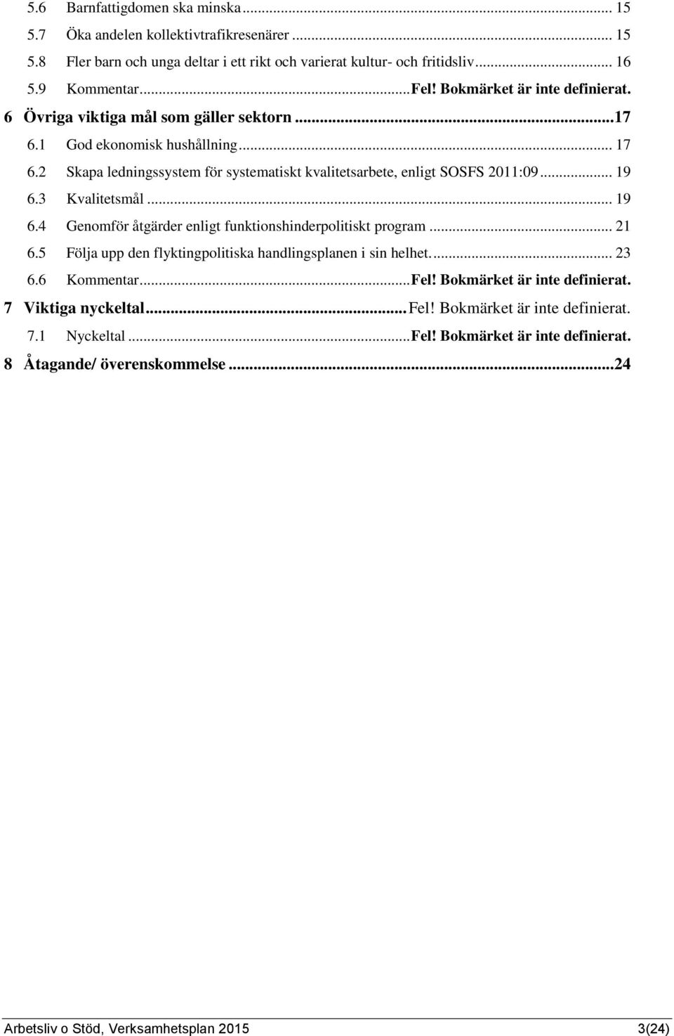 3 Kvalitetsmål... 19 6.4 Genomför åtgärder enligt funktionshinderpolitiskt program... 21 6.5 Följa upp den flyktingpolitiska handlingsplanen i sin helhet.... 23 6.6 Kommentar... Fel!