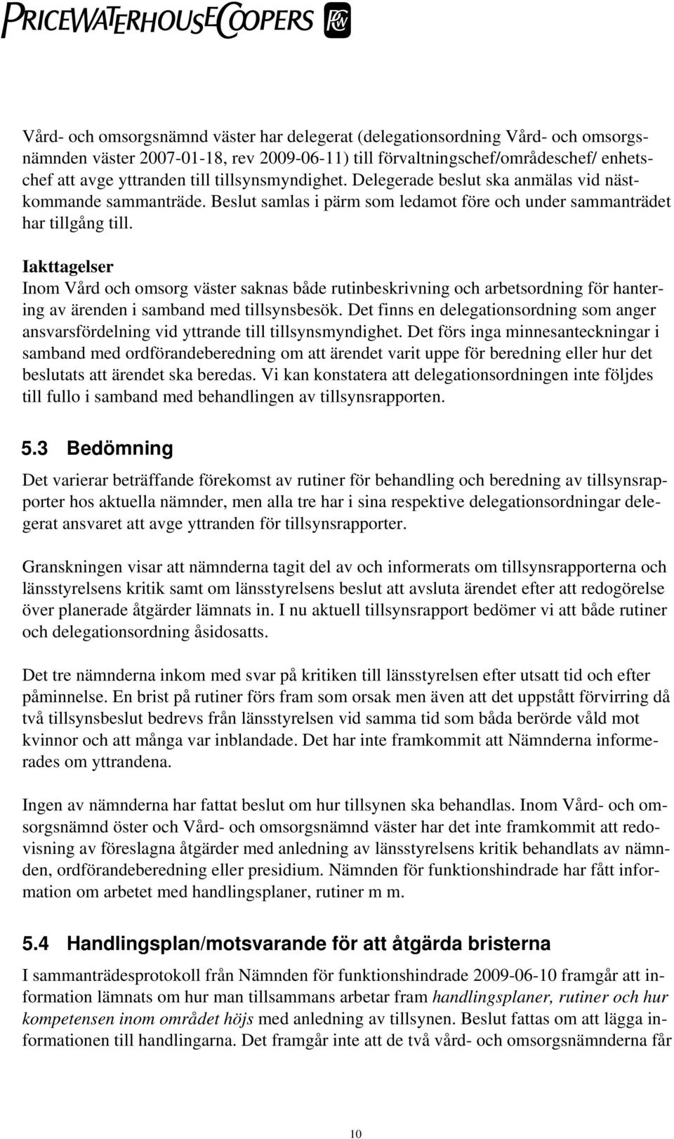 Iakttagelser Inom Vård och omsorg väster saknas både rutinbeskrivning och arbetsordning för hantering av ärenden i samband med tillsynsbesök.