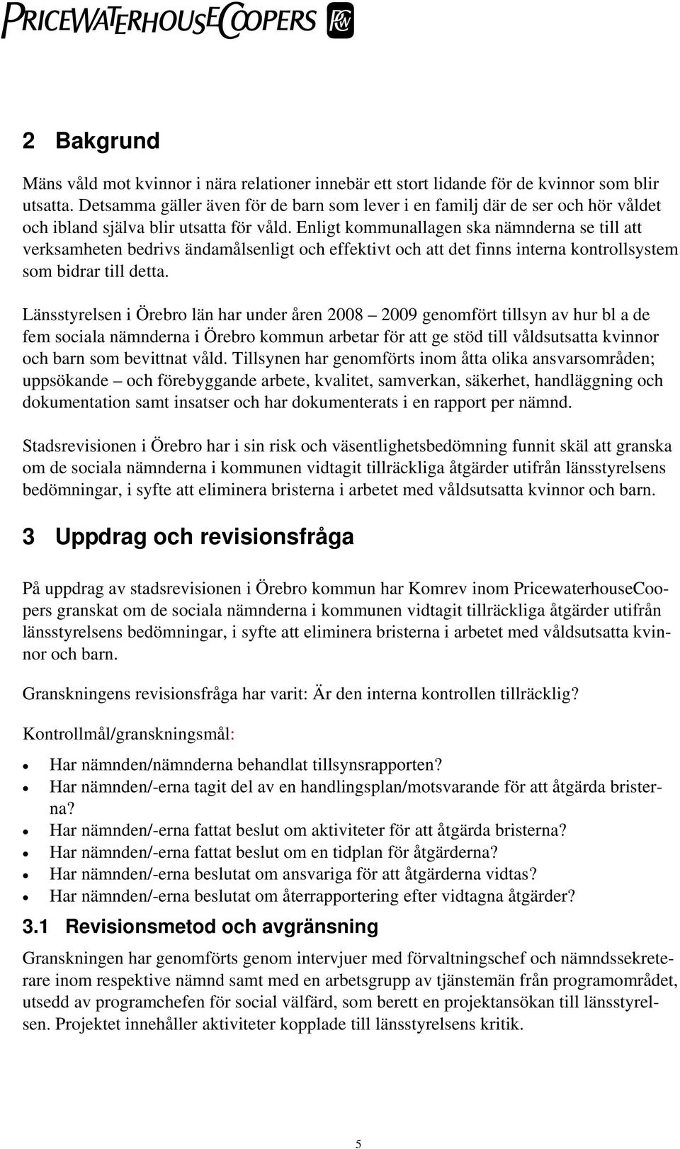 Enligt kommunallagen ska nämnderna se till att verksamheten bedrivs ändamålsenligt och effektivt och att det finns interna kontrollsystem som bidrar till detta.