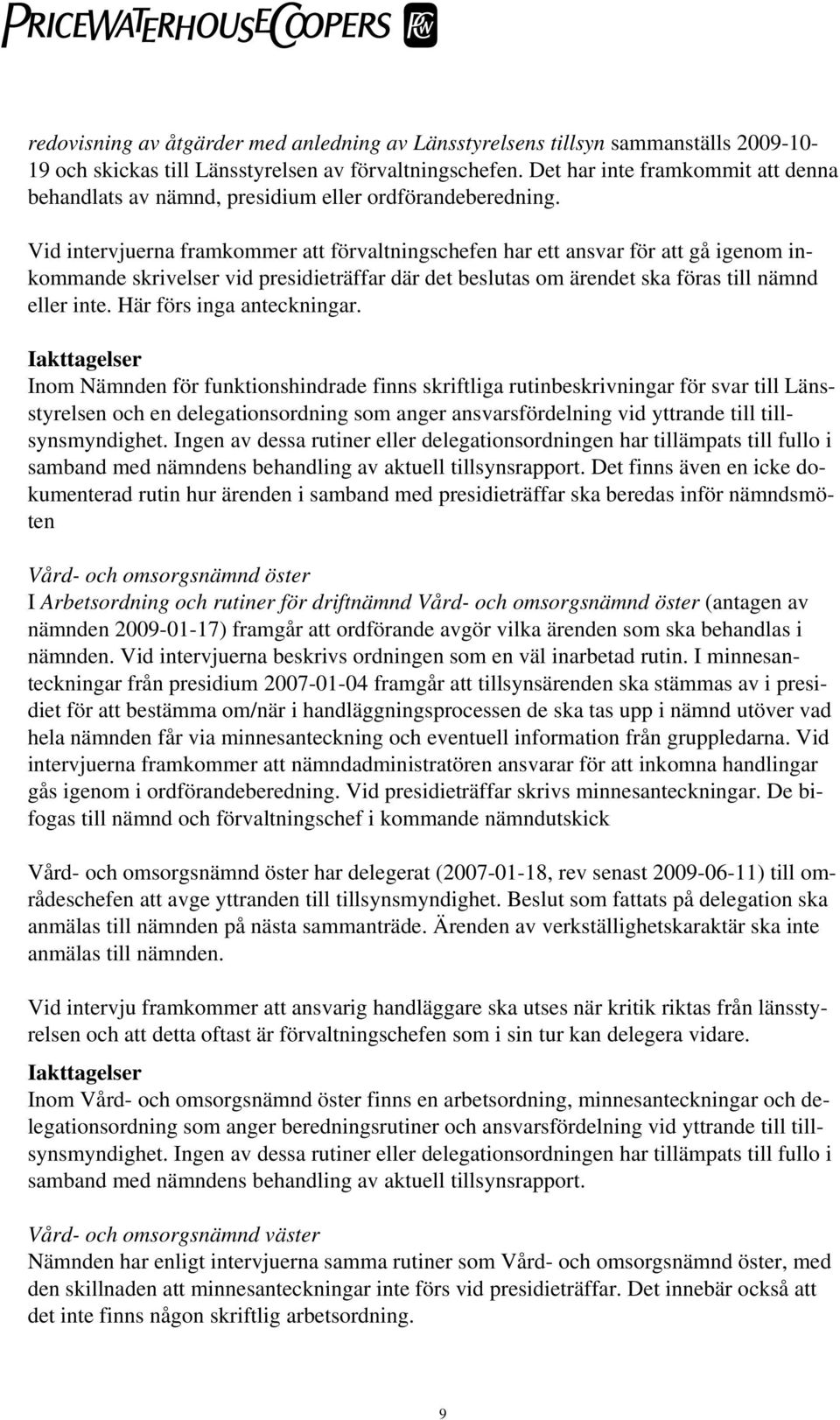 Vid intervjuerna framkommer att förvaltningschefen har ett ansvar för att gå igenom inkommande skrivelser vid presidieträffar där det beslutas om ärendet ska föras till nämnd eller inte.