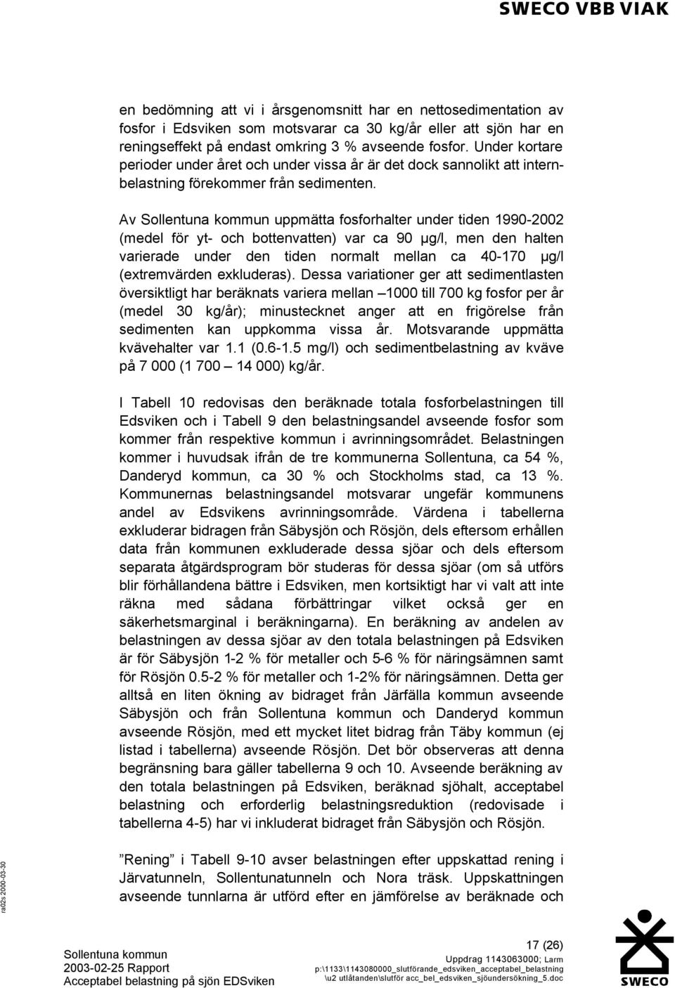 Av uppmätta fosforhalter under tiden 1990-2002 (medel för yt- och bottenvatten) var ca 90 µg/l, men den halten varierade under den tiden normalt mellan ca 40-170 µg/l (extremvärden exkluderas).