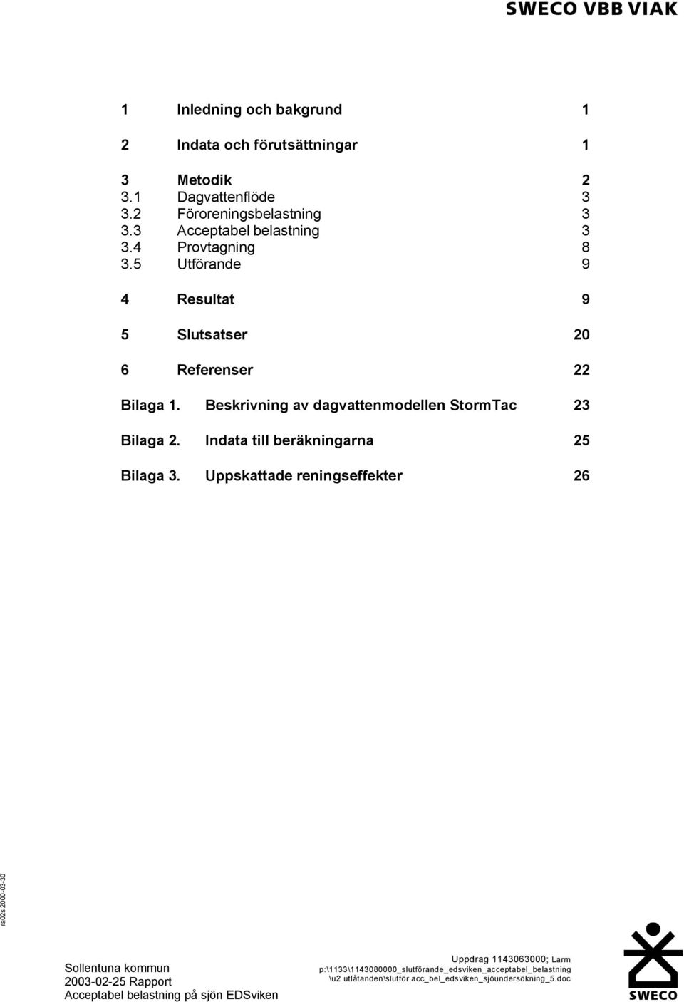 4 Provtagning 8 3.5 Utförande 9 4 Resultat 9 5 Slutsatser 20 6 Referenser 22 Bilaga 1.