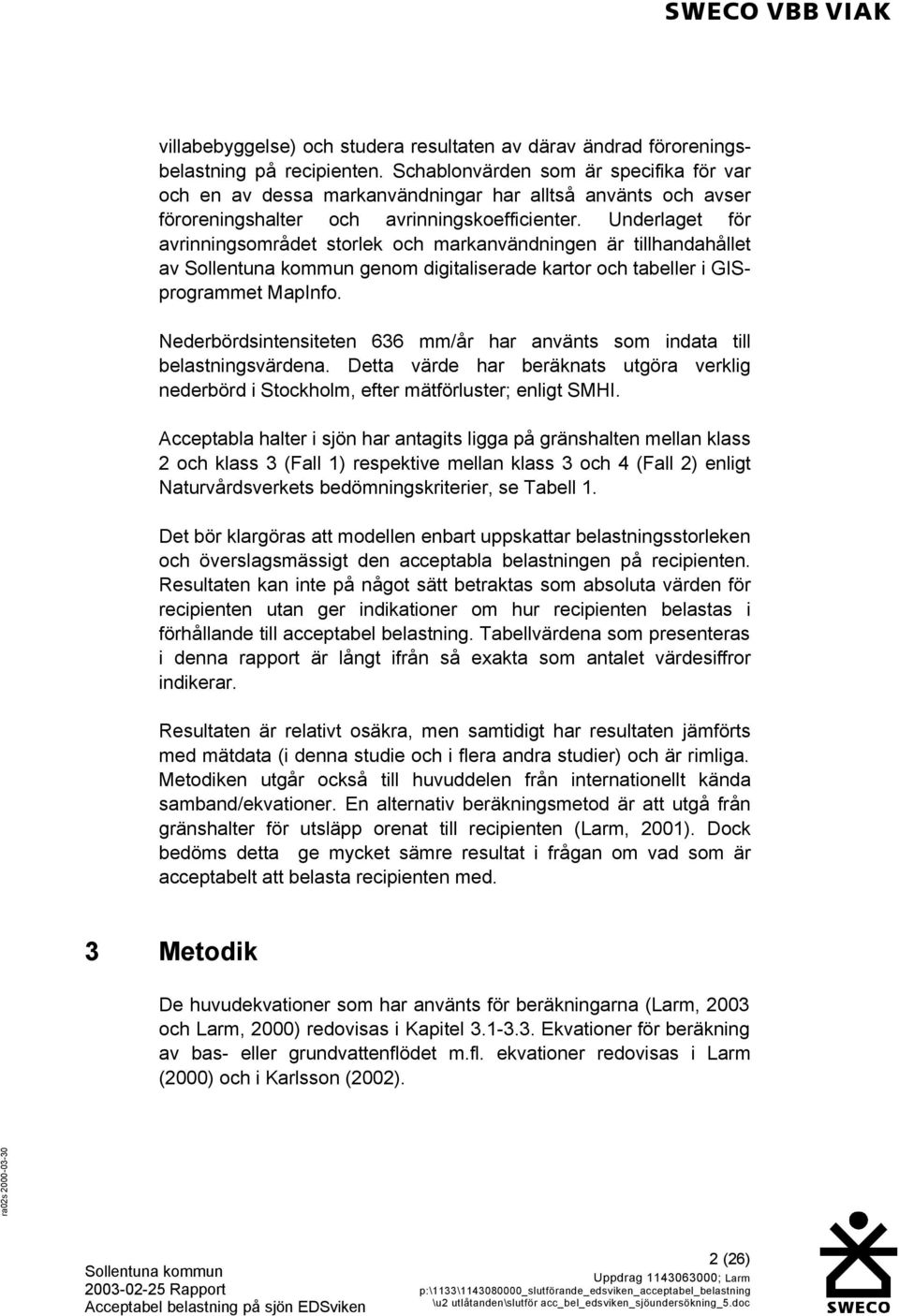 Underlaget för avrinningsområdet storlek och markanvändningen är tillhandahållet av genom digitaliserade kartor och tabeller i GISprogrammet MapInfo.