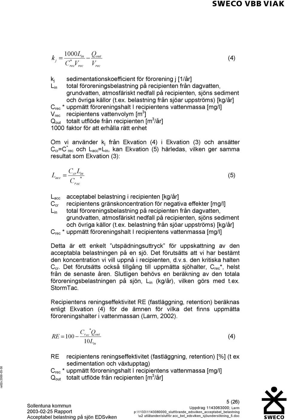 belastning från sjöar uppströms) [kg/år] C rec * uppmätt föroreningshalt I recipientens vattenmassa [mg/l] V rec recipientens vattenvolym [m 3 ] Q out totalt utflöde från recipienten [m 3 /år] 1000