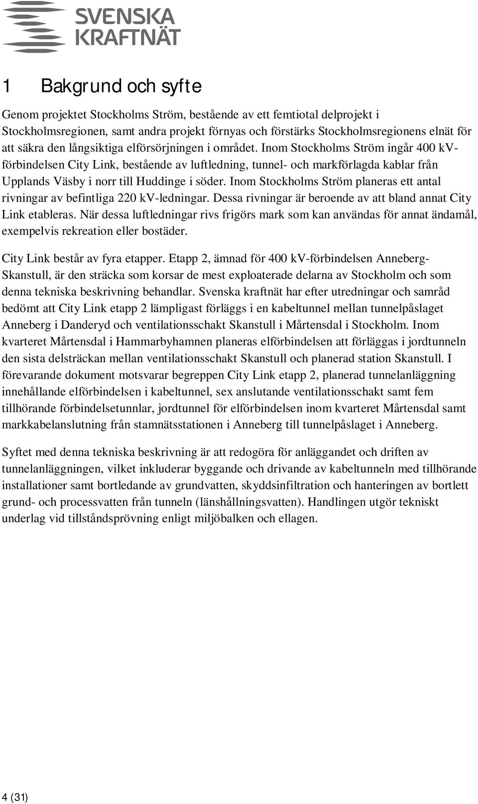 Inom Stockholms Ström ingår 400 kvförbindelsen City Link, bestående av luftledning, tunnel- och markförlagda kablar från Upplands Väsby i norr till Huddinge i söder.