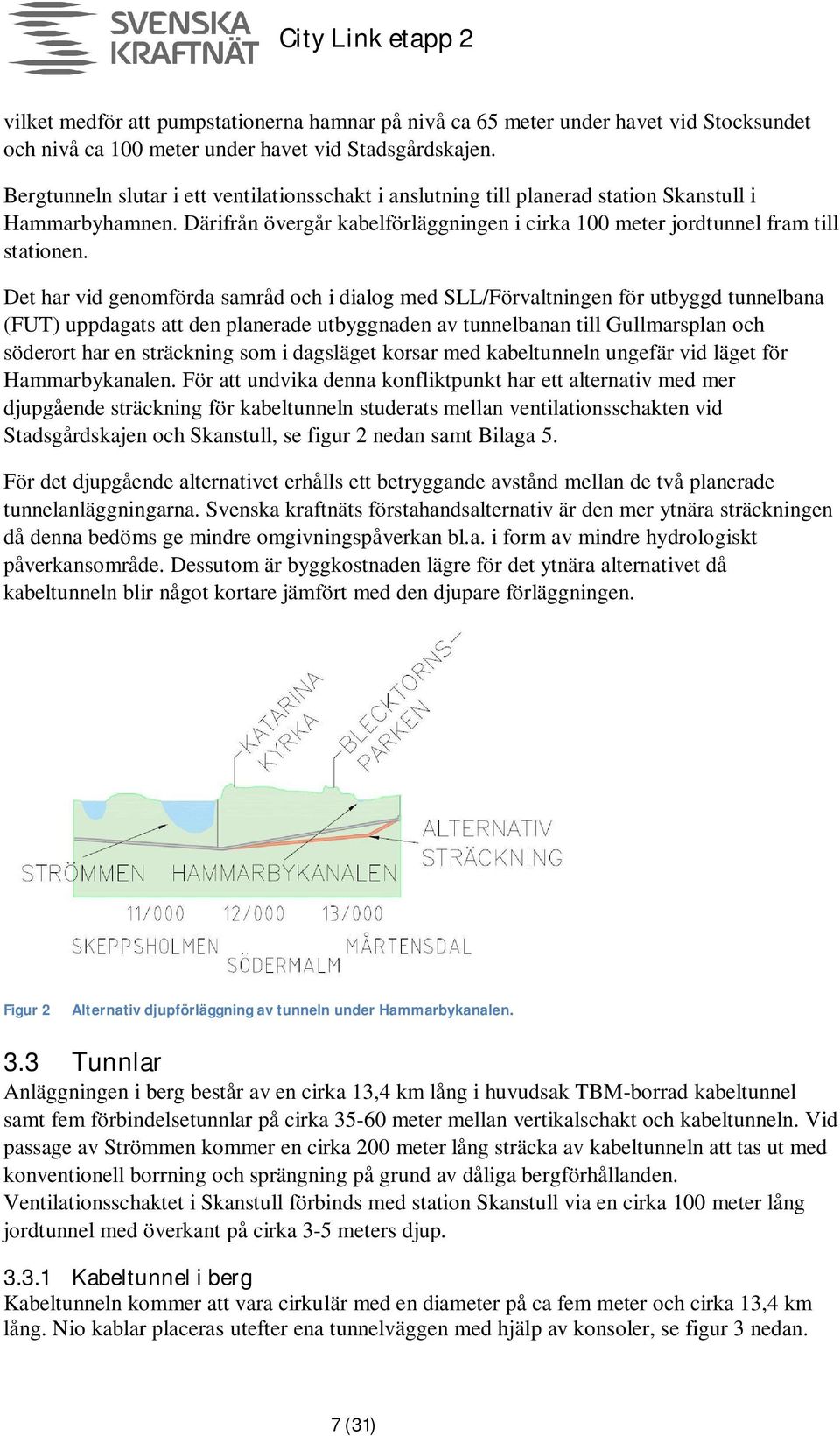 Det har vid genomförda samråd och i dialog med SLL/Förvaltningen för utbyggd tunnelbana (FUT) uppdagats att den planerade utbyggnaden av tunnelbanan till Gullmarsplan och söderort har en sträckning