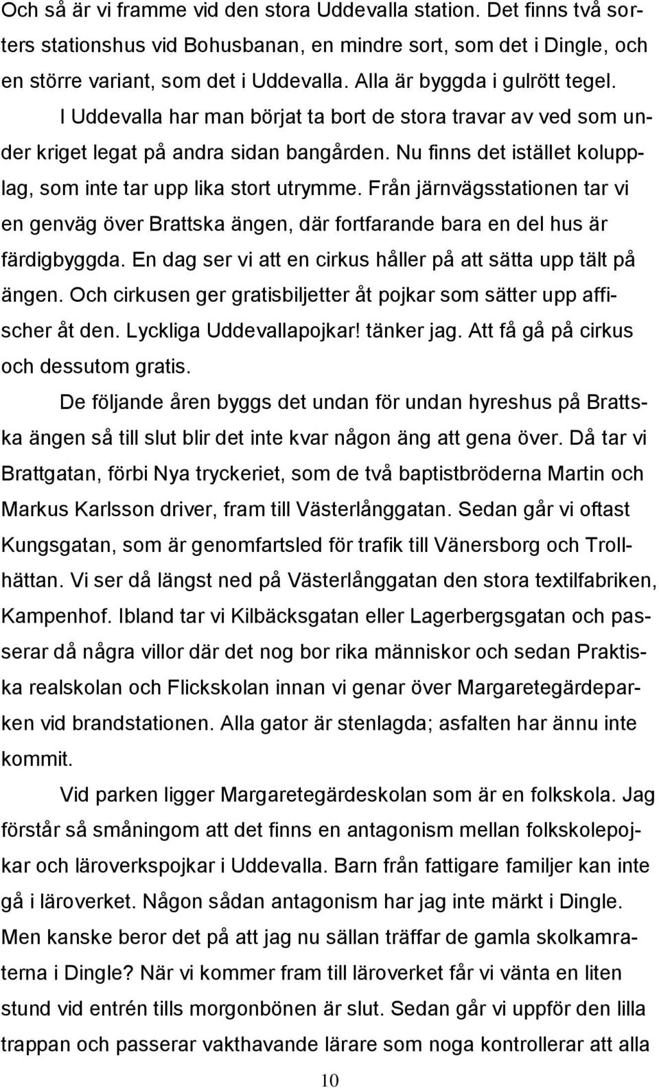 Nu finns det istället kolupplag, som inte tar upp lika stort utrymme. Från järnvägsstationen tar vi en genväg över Brattska ängen, där fortfarande bara en del hus är färdigbyggda.