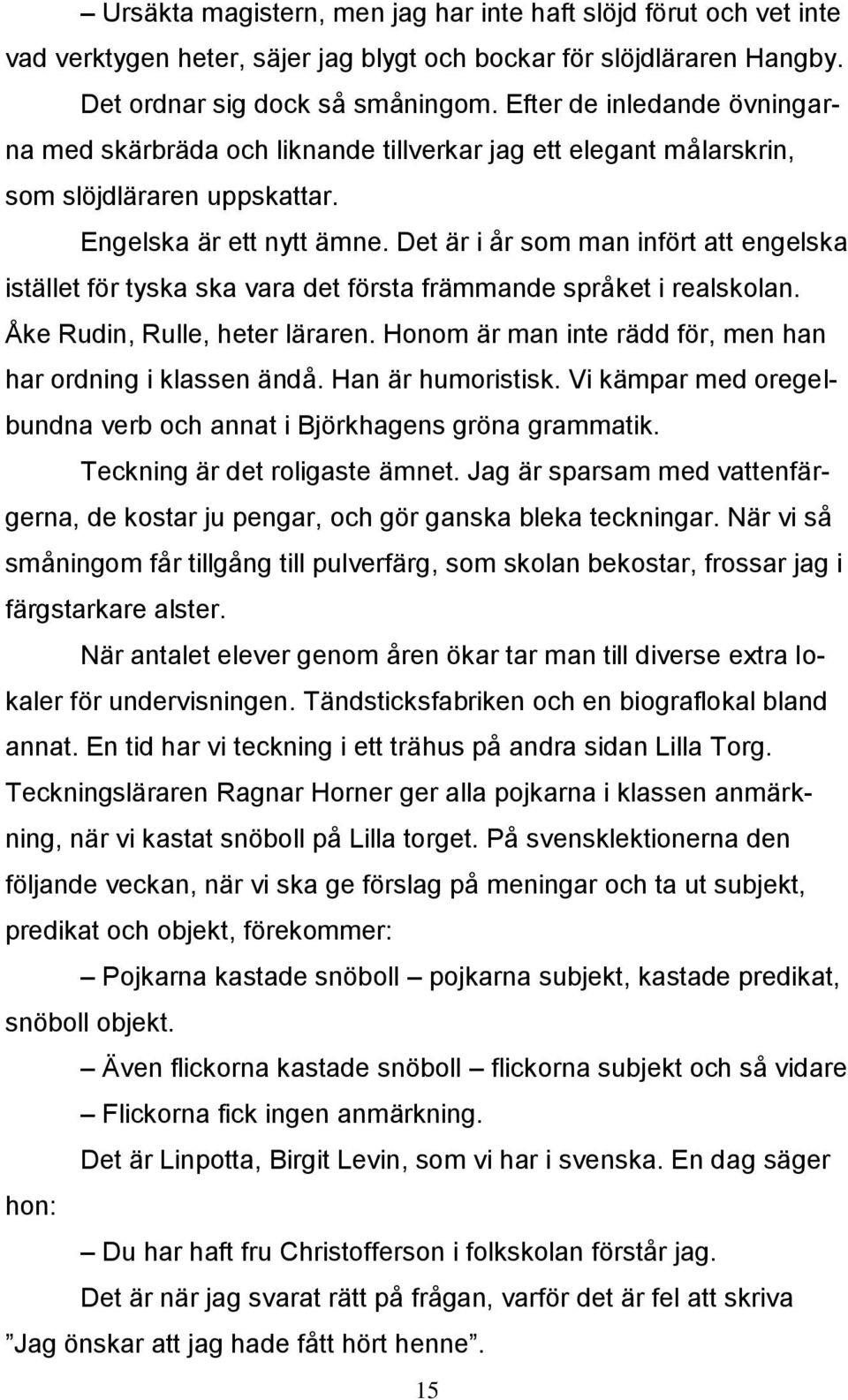 Det är i år som man infört att engelska istället för tyska ska vara det första främmande språket i realskolan. Åke Rudin, Rulle, heter läraren.