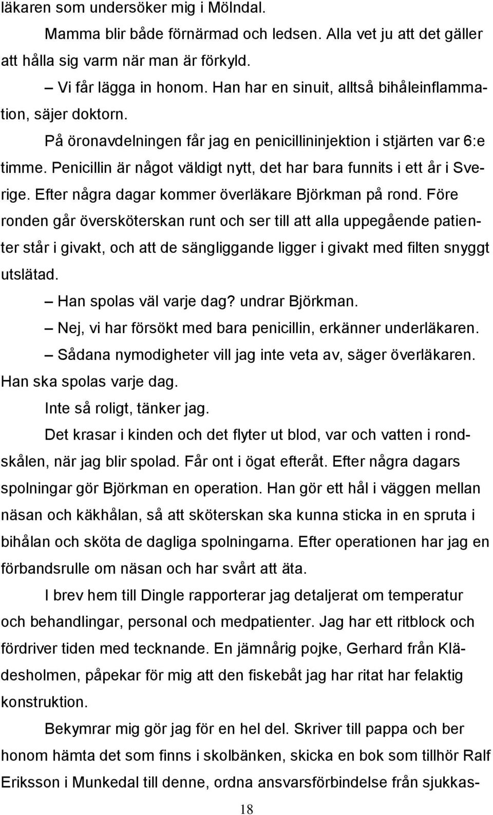 Penicillin är något väldigt nytt, det har bara funnits i ett år i Sverige. Efter några dagar kommer överläkare Björkman på rond.