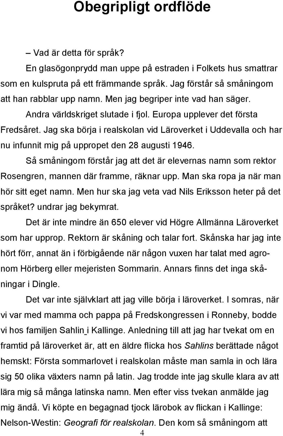 Jag ska börja i realskolan vid Läroverket i Uddevalla och har nu infunnit mig på uppropet den 28 augusti 1946.