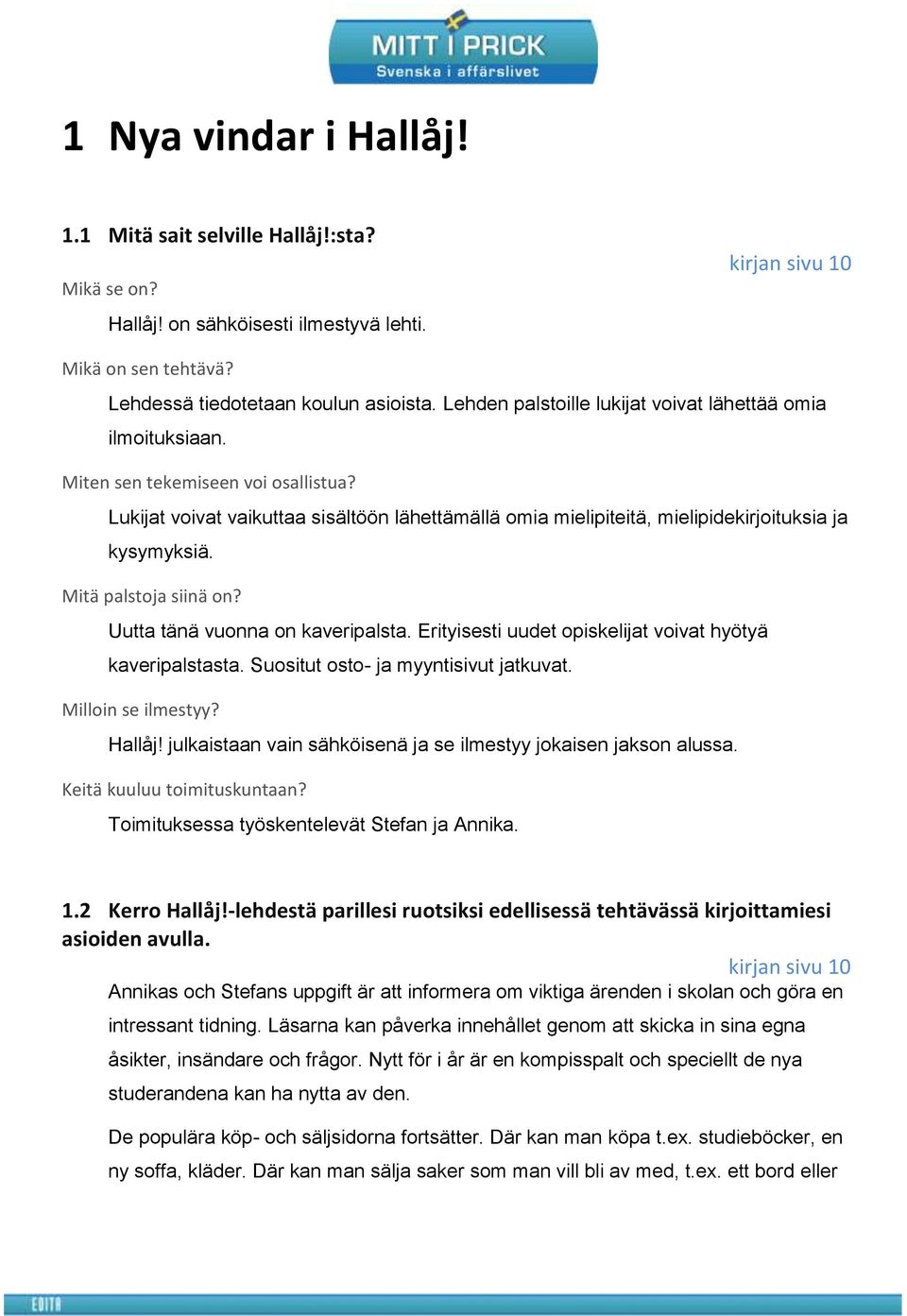 Lukijat voivat vaikuttaa sisältöön lähettämällä omia mielipiteitä, mielipidekirjoituksia ja kysymyksiä. Mitä palstoja siinä on? Uutta tänä vuonna on kaveripalsta.