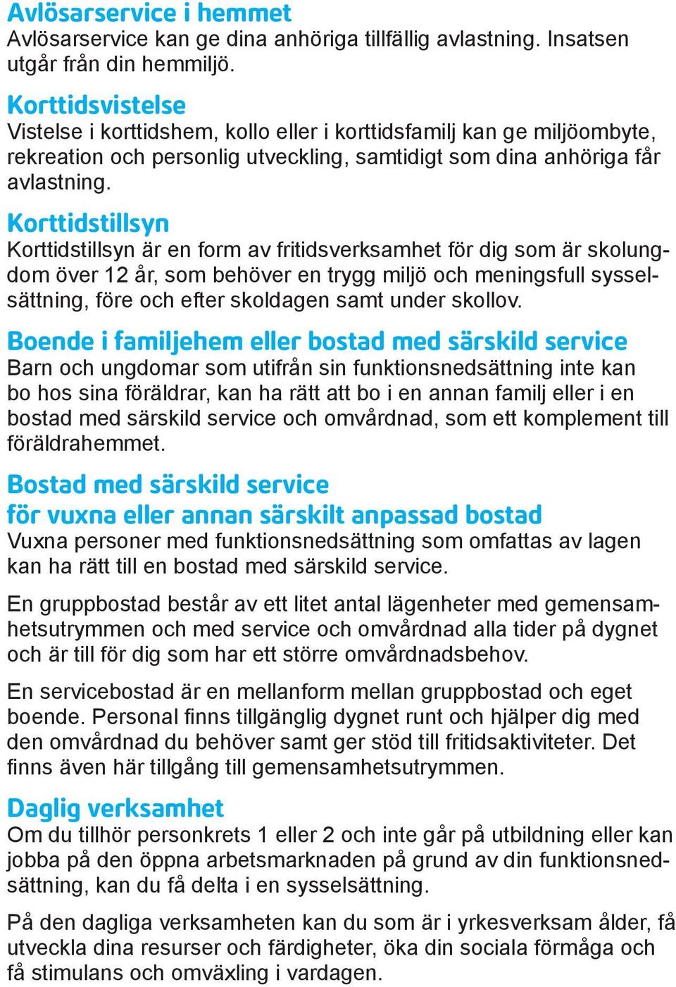 Korttidstillsyn Korttidstillsyn är en form av fritidsverksamhet för dig som är skolungdom över 12 år, som behöver en trygg miljö och meningsfull sysselsättning, före och efter skoldagen samt under