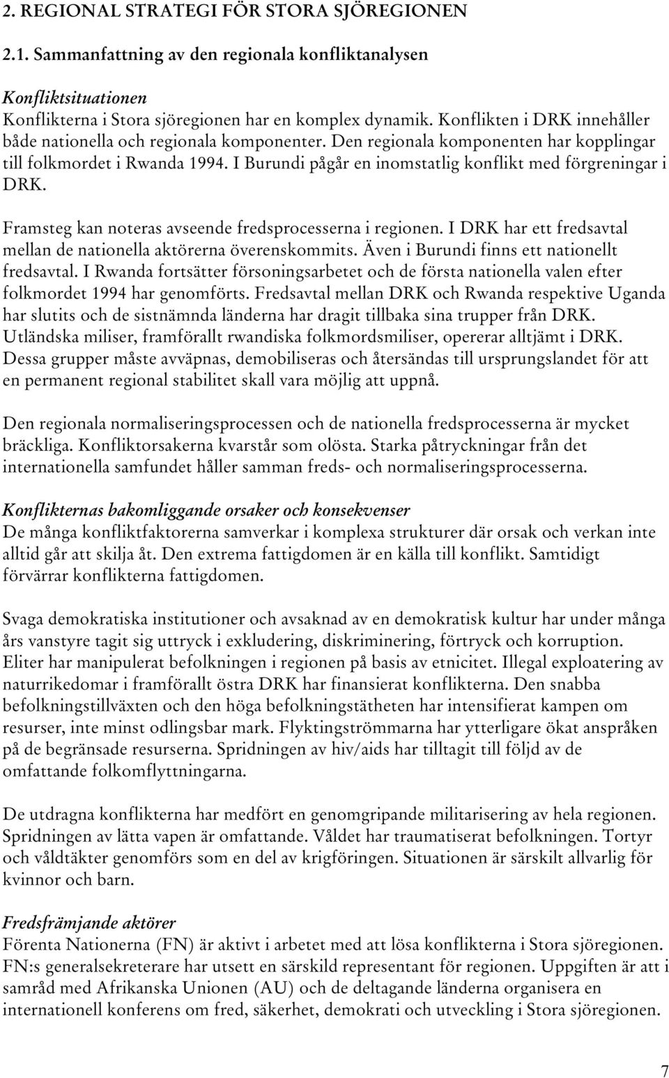 I Burundi pågår en inomstatlig konflikt med förgreningar i DRK. Framsteg kan noteras avseende fredsprocesserna i regionen. I DRK har ett fredsavtal mellan de nationella aktörerna överenskommits.