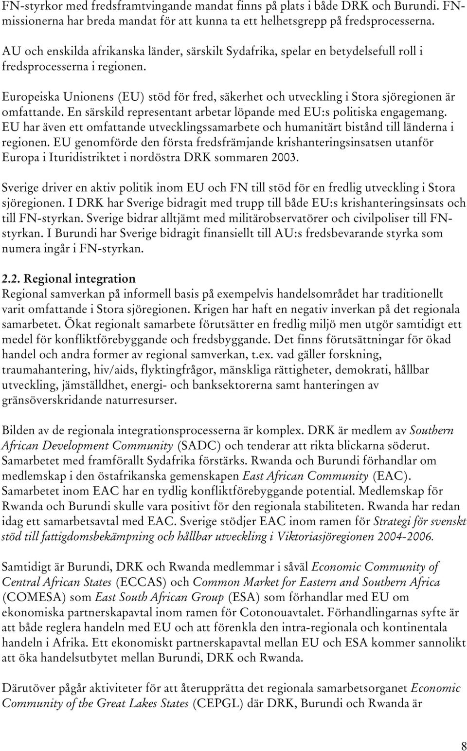 Europeiska Unionens (EU) stöd för fred, säkerhet och utveckling i Stora sjöregionen är omfattande. En särskild representant arbetar löpande med EU:s politiska engagemang.