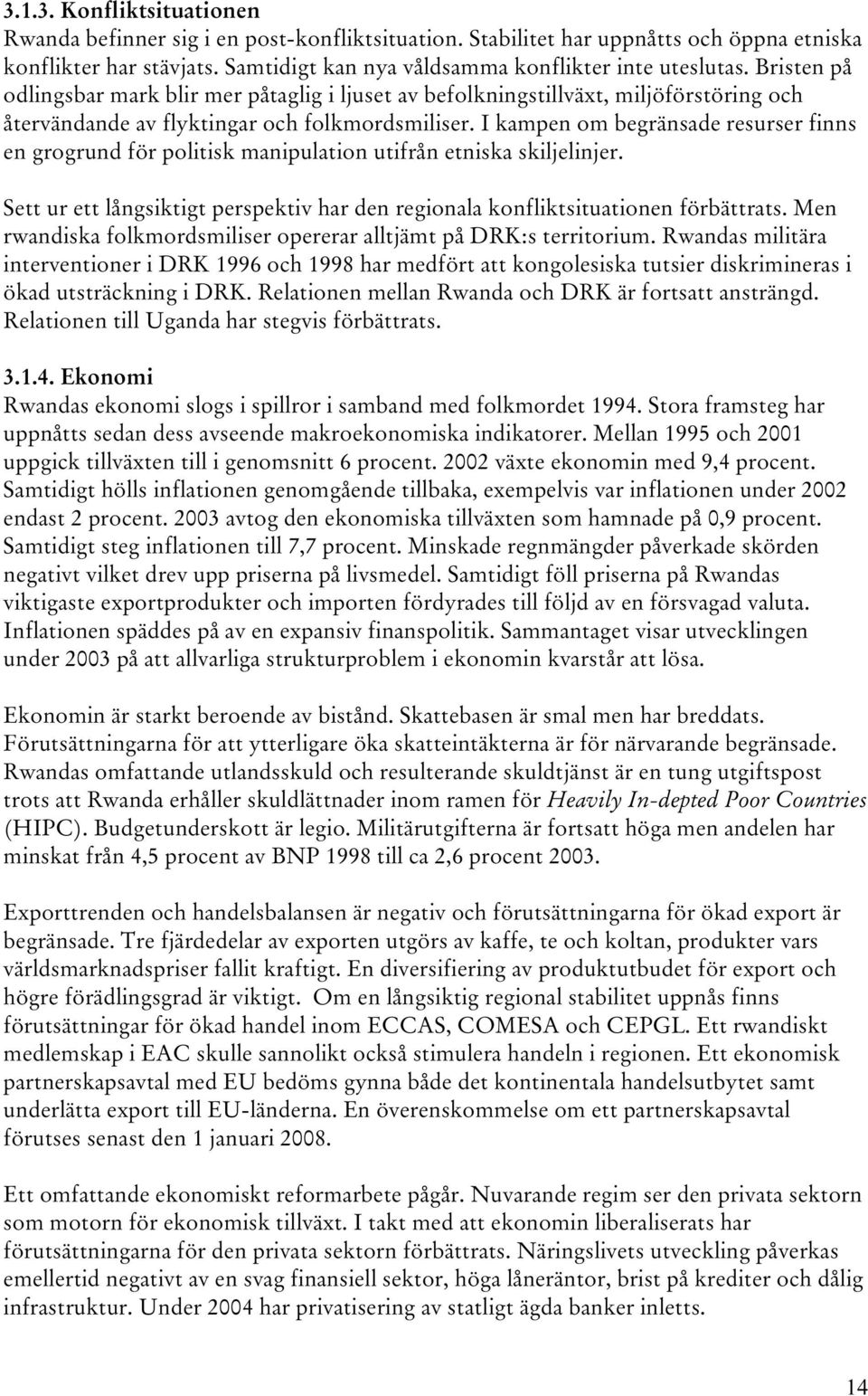 I kampen om begränsade resurser finns en grogrund för politisk manipulation utifrån etniska skiljelinjer. Sett ur ett långsiktigt perspektiv har den regionala konfliktsituationen förbättrats.