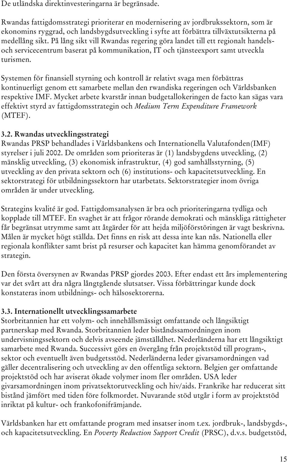 På lång sikt vill Rwandas regering göra landet till ett regionalt handelsoch servicecentrum baserat på kommunikation, IT och tjänsteexport samt utveckla turismen.