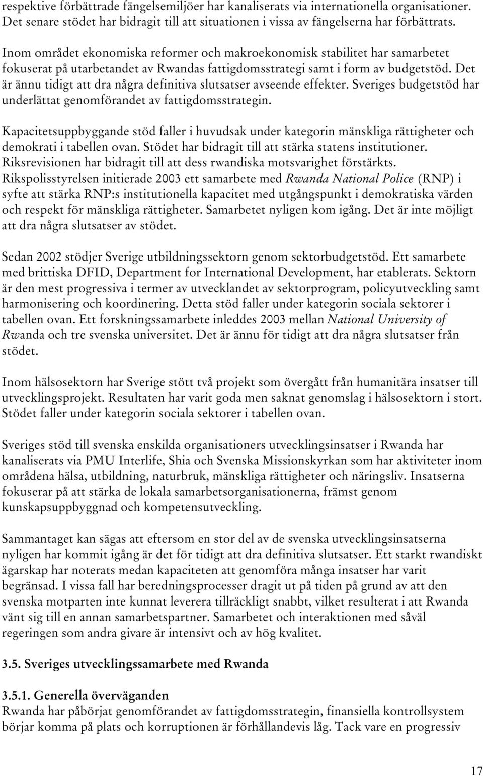 Det är ännu tidigt att dra några definitiva slutsatser avseende effekter. Sveriges budgetstöd har underlättat genomförandet av fattigdomsstrategin.