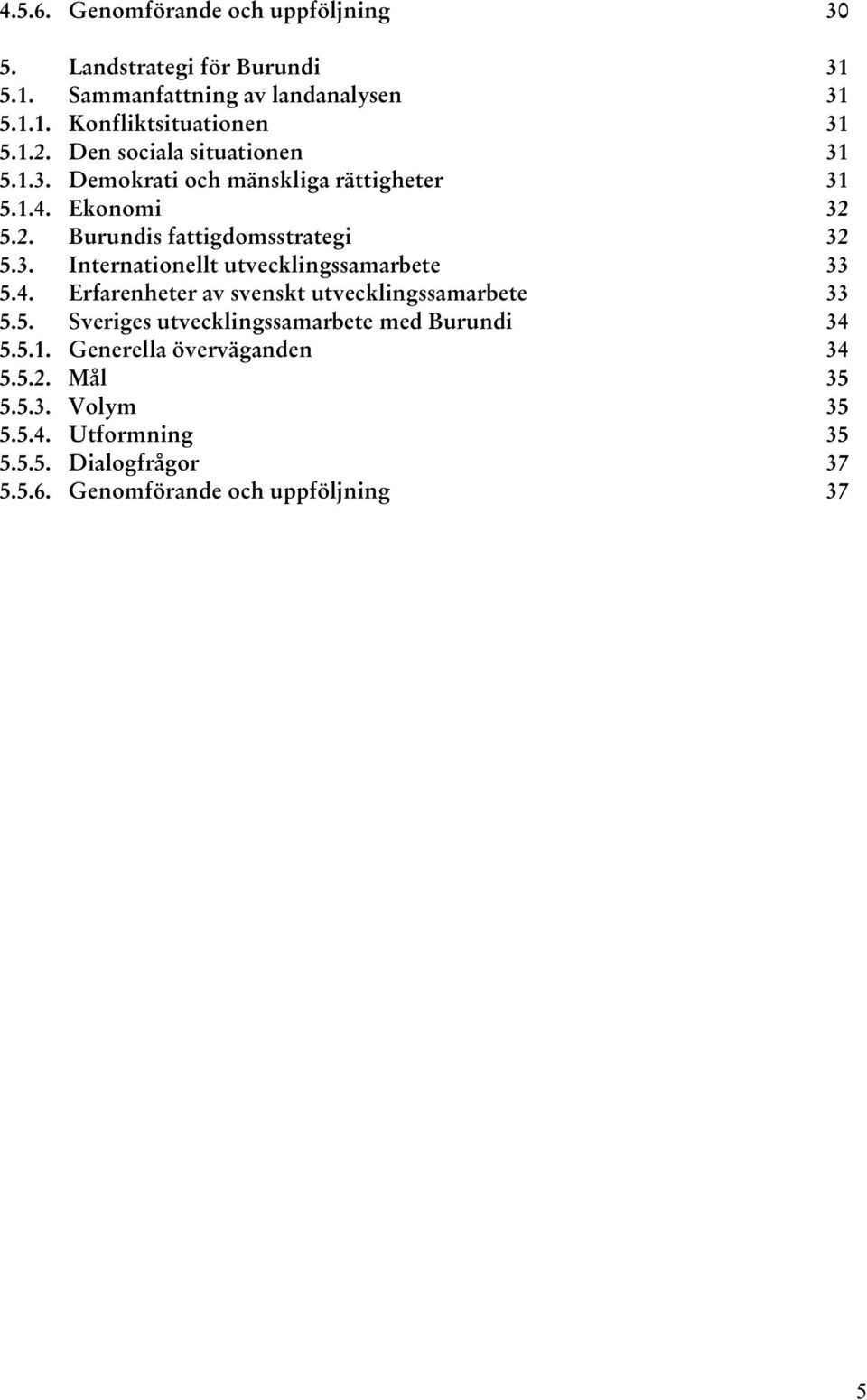 4. Erfarenheter av svenskt utvecklingssamarbete 33 5.5. Sveriges utvecklingssamarbete med Burundi 34 5.5.1. Generella överväganden 34 5.5.2.