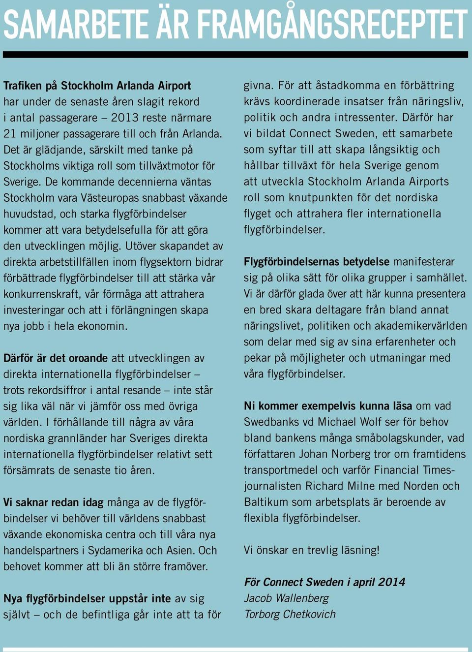 De kommande decennierna väntas Stockholm vara Västeuropas snabbast växande huvudstad, och starka flygförbindelser kommer att vara betydelsefulla för att göra den utvecklingen möjlig.