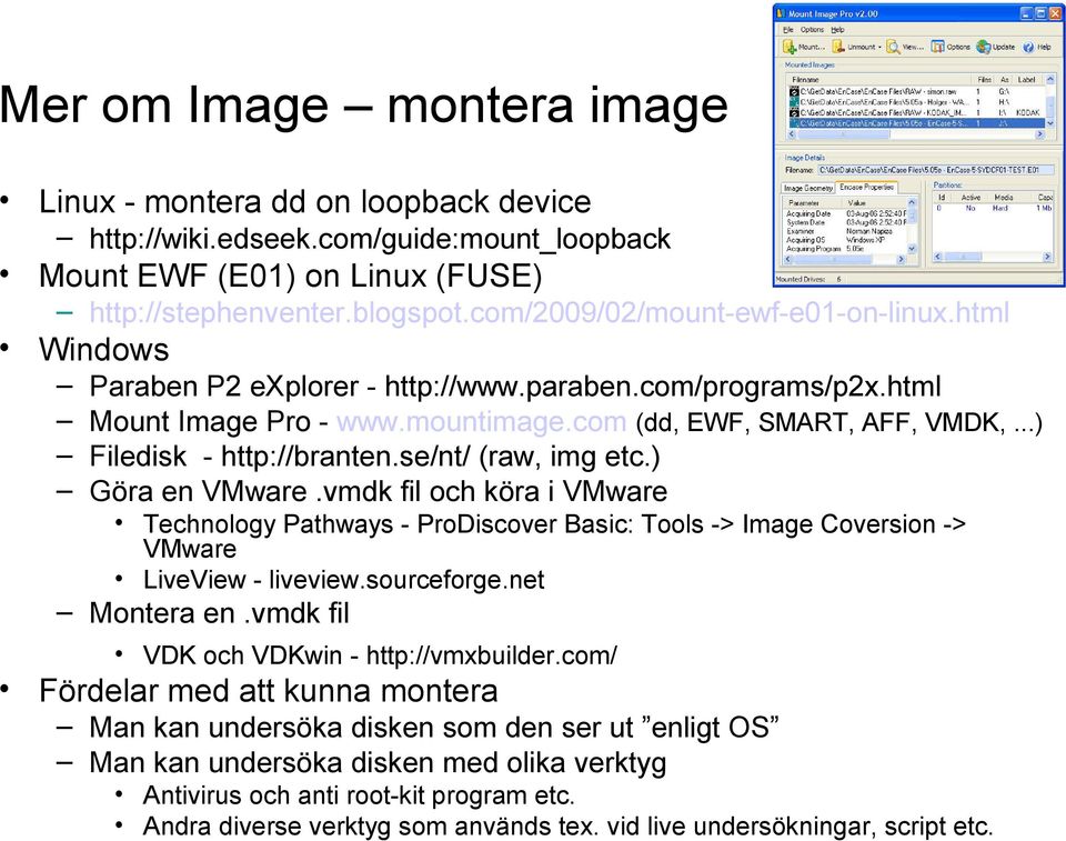 ..) Filedisk - http://branten.se/nt/ (raw, img etc.) Göra en VMware.vmdk fil och köra i VMware Technology Pathways - ProDiscover Basic: Tools -> Image Coversion -> VMware LiveView - liveview.