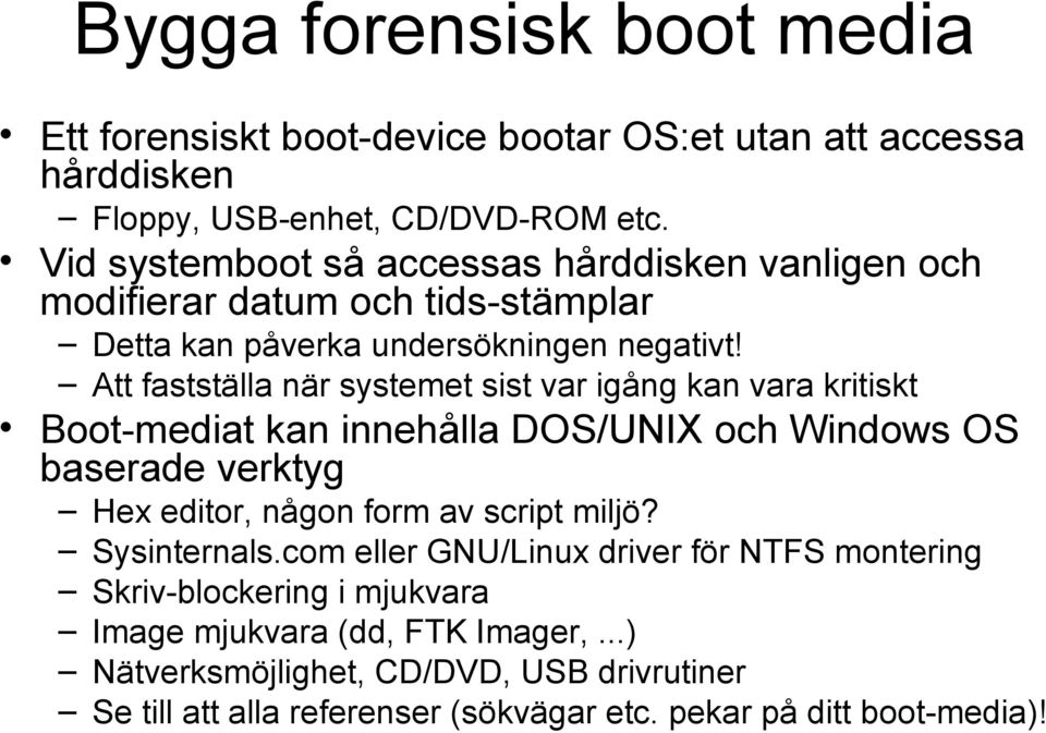 Att fastställa när systemet sist var igång kan vara kritiskt Boot-mediat kan innehålla DOS/UNIX och Windows OS baserade verktyg Hex editor, någon form av script