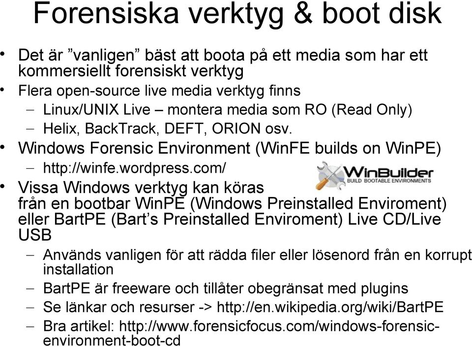 com/ Vissa Windows verktyg kan köras från en bootbar WinPE (Windows Preinstalled Enviroment) eller BartPE (Bart s Preinstalled Enviroment) Live CD/Live USB Används vanligen för att rädda