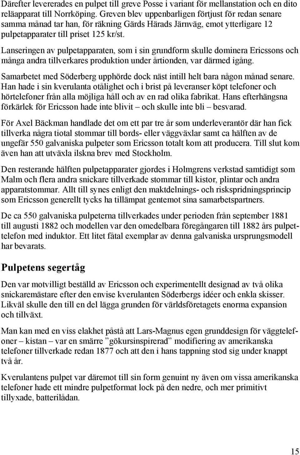 Lanseringen av pulpetapparaten, som i sin grundform skulle dominera Ericssons och många andra tillverkares produktion under årtionden, var därmed igång.