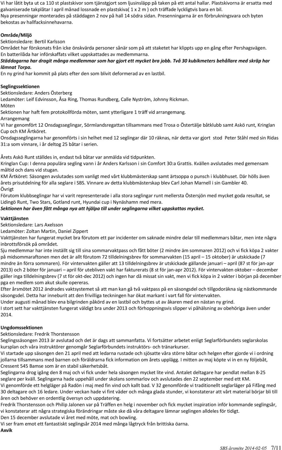 Nya presenningar monterades på städdagen 2 nov på hall 14 södra sidan. Presenningarna är en förbrukningsvara och byten bekostas av hallfacksinnehavarna.