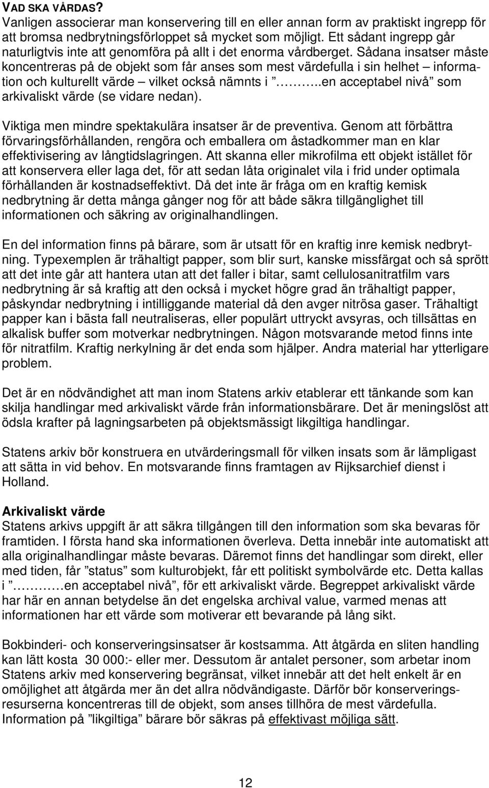 Sådana insatser måste koncentreras på de objekt som får anses som mest värdefulla i sin helhet information och kulturellt värde vilket också nämnts i.