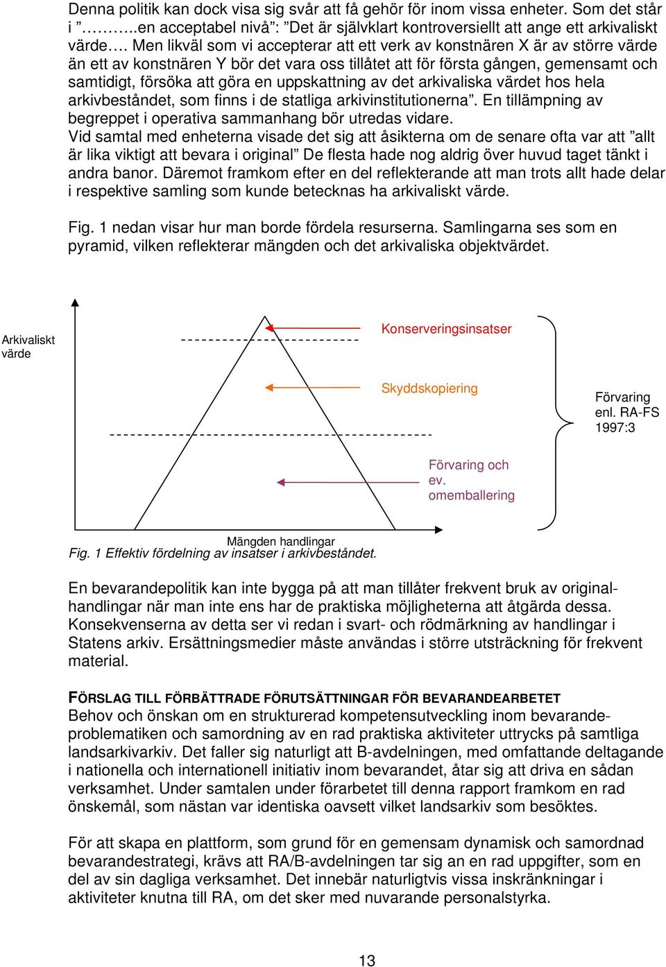 uppskattning av det arkivaliska värdet hos hela arkivbeståndet, som finns i de statliga arkivinstitutionerna. En tillämpning av begreppet i operativa sammanhang bör utredas vidare.