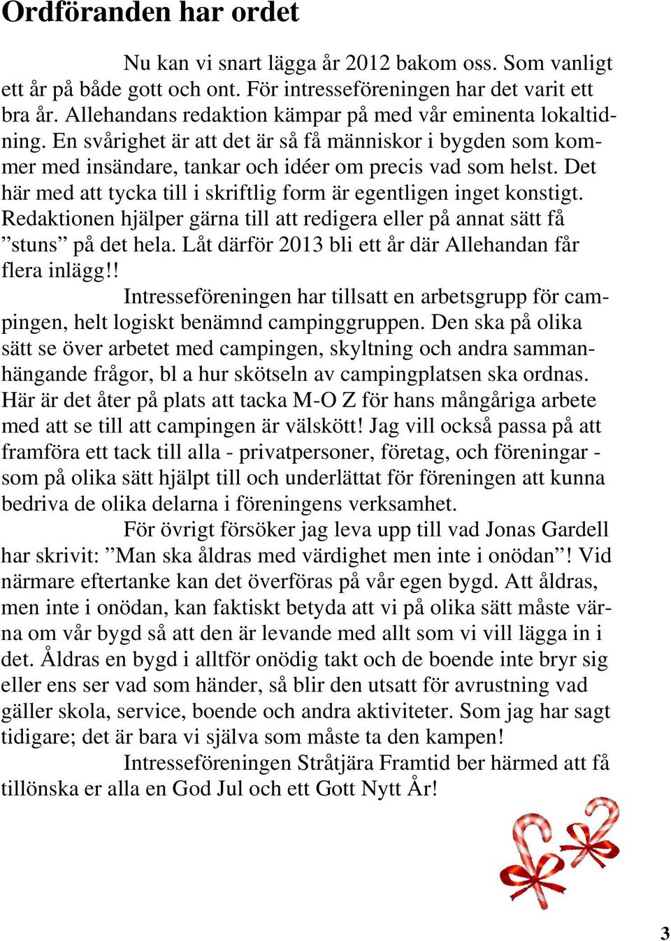 Det här med att tycka till i skriftlig form är egentligen inget konstigt. Redaktionen hjälper gärna till att redigera eller på annat sätt få stuns på det hela.