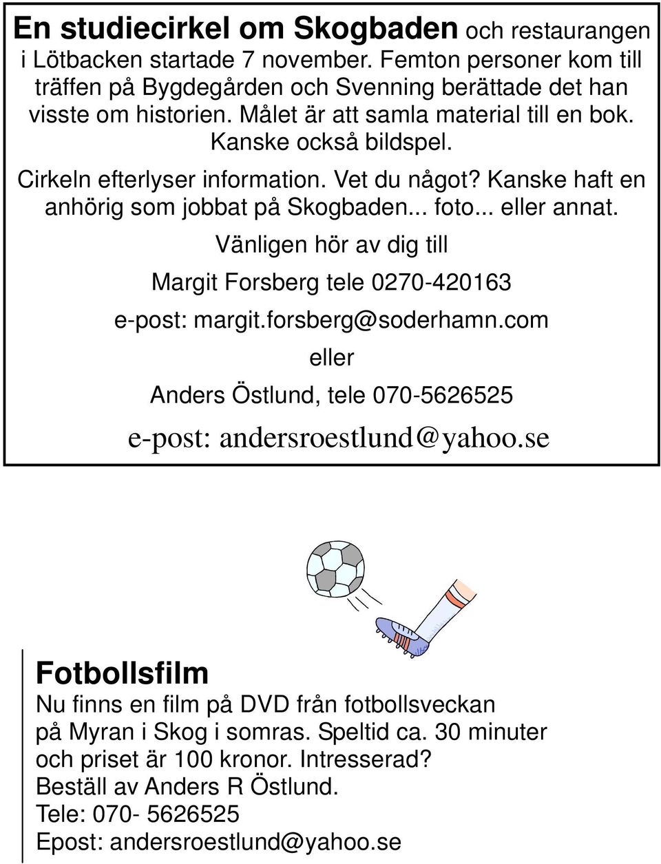 Vänligen hör av dig till Margit Forsberg tele 0270-420163 e-post: margit.forsberg@soderhamn.com eller Anders Östlund, tele 070-5626525 e-post: andersroestlund@yahoo.