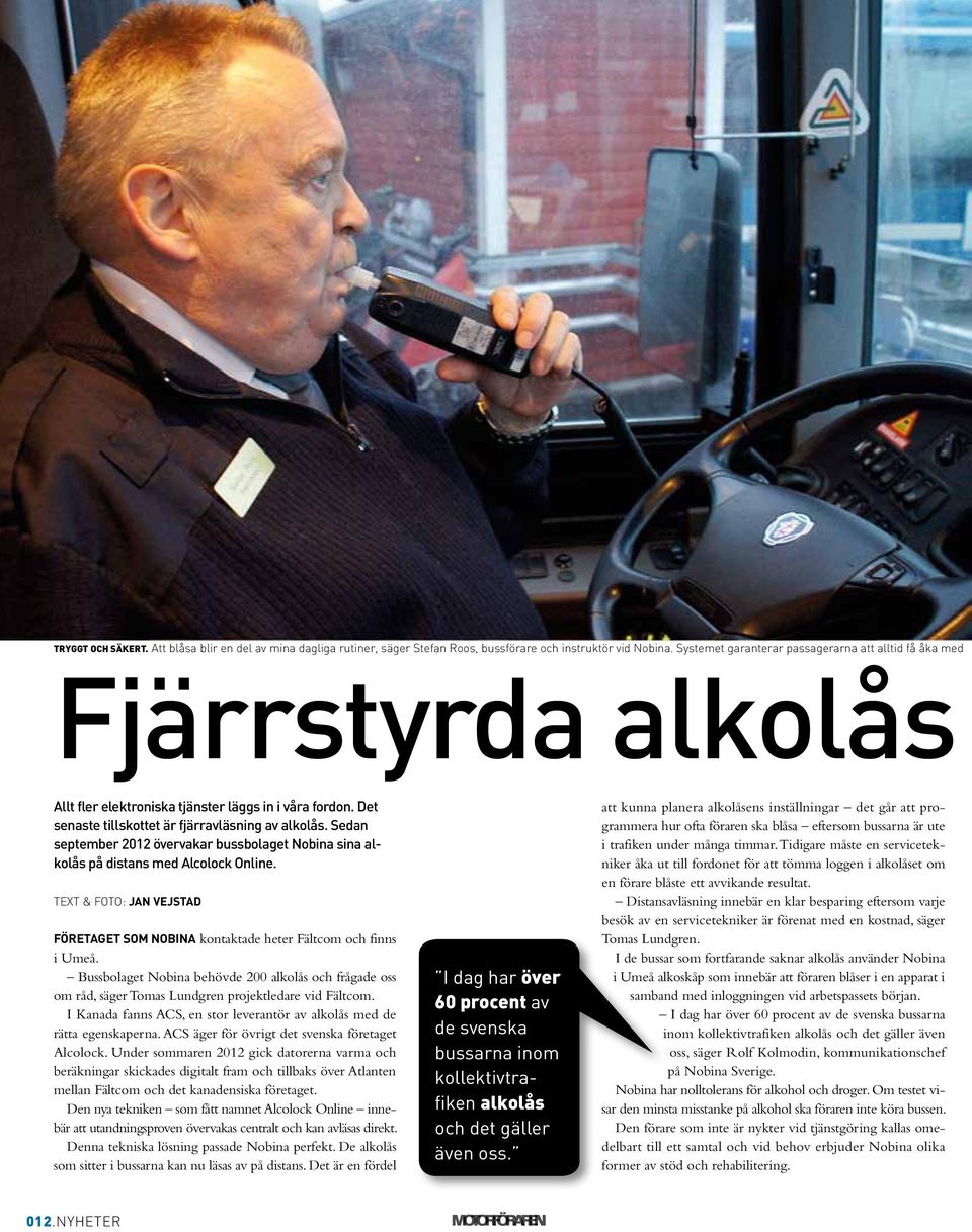 Sedan september 2012 övervakar bussbolaget Nobina sina alkolås på distans med Alcolock Online. TEXT & foto: jan vejstad Företaget som Nobina kontaktade heter Fältcom och finns i Umeå.