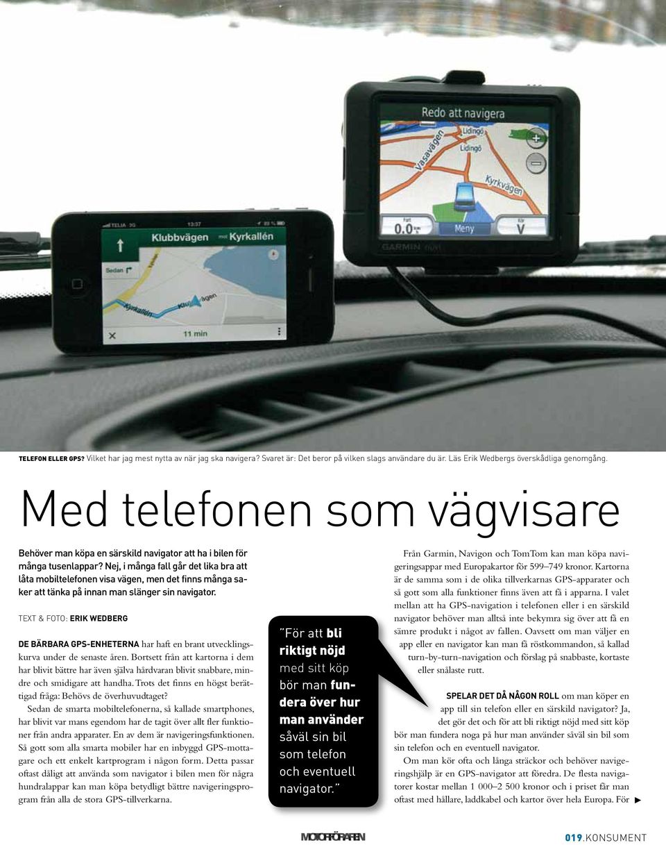 Nej, i många fall går det lika bra att låta mobiltelefonen visa vägen, men det finns många saker att tänka på innan man slänger sin navigator.