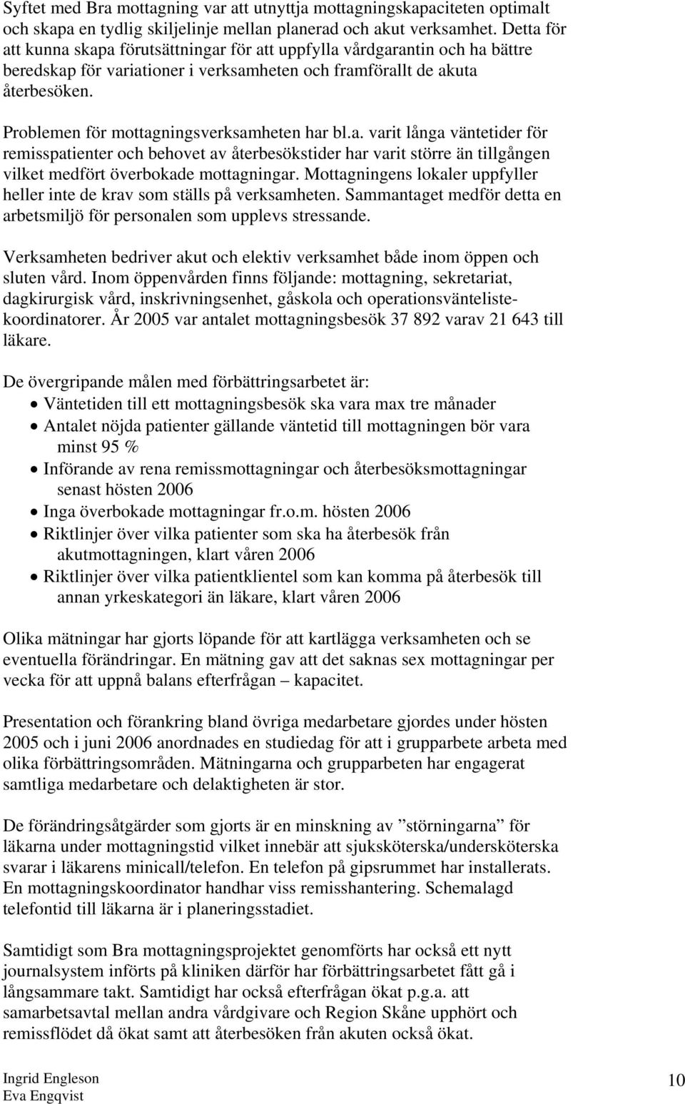 Problemen för mottagningsverksamheten har bl.a. varit långa väntetider för remisspatienter och behovet av återbesökstider har varit större än tillgången vilket medfört överbokade mottagningar.