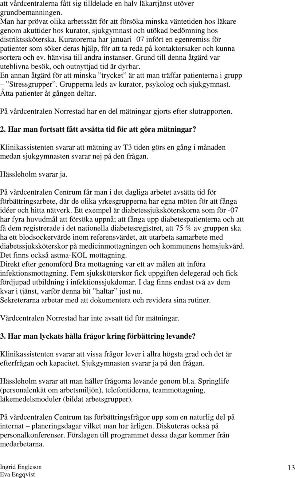 Kuratorerna har januari -07 infört en egenremiss för patienter som söker deras hjälp, för att ta reda på kontaktorsaker och kunna sortera och ev. hänvisa till andra instanser.