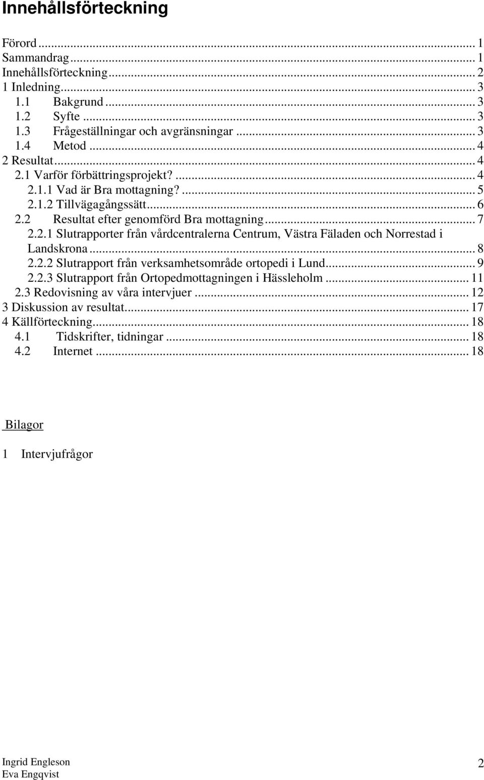 .. 8 2.2.2 Slutrapport från verksamhetsområde ortopedi i Lund... 9 2.2.3 Slutrapport från Ortopedmottagningen i Hässleholm... 11 2.3 Redovisning av våra intervjuer.